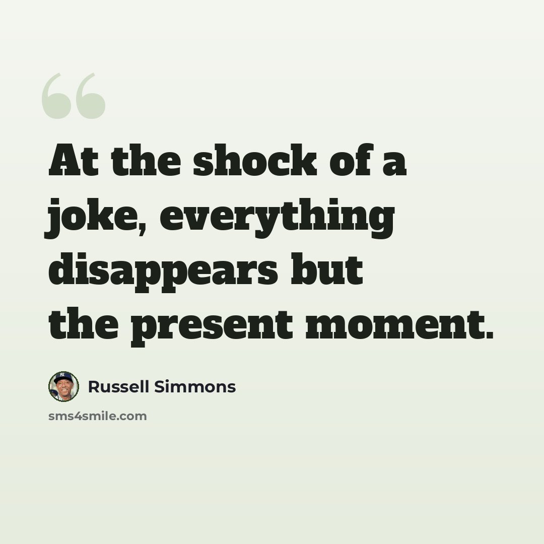 “At the shock of a joke, everything disappears but the present moment.” quote by Russell Simmons