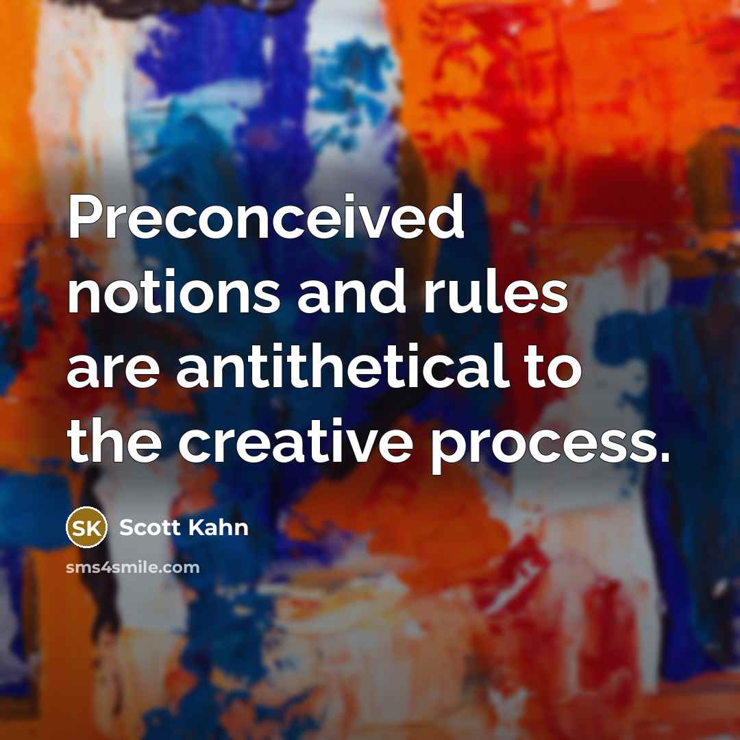 “Preconceived notions and rules are antithetical to the creative process.” quote by Scott Kahn
