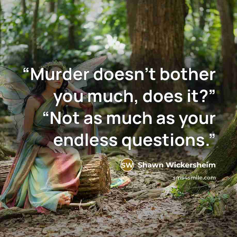 “Murder doesn’t bother you much, does it?” “Not as much as your endless questions.” quote by Shawn Wickersheim