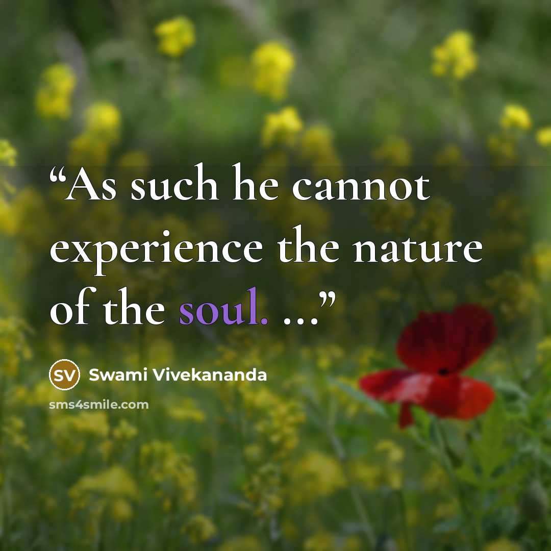 “As such he cannot experience the nature of the soul. ...” quote by Swami Vivekananda