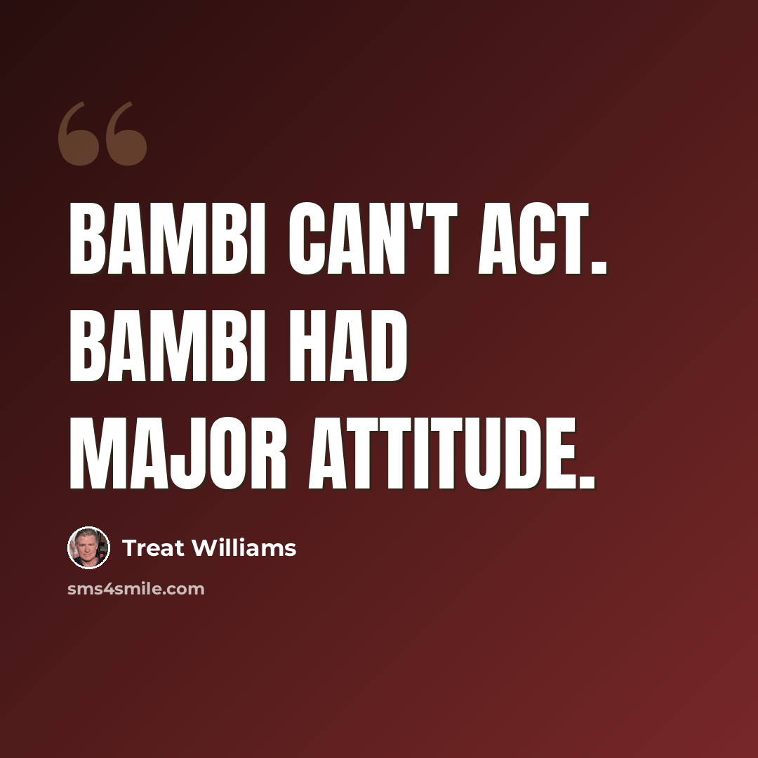 “Bambi can't act. Bambi had major attitude.” quote by Treat Williams