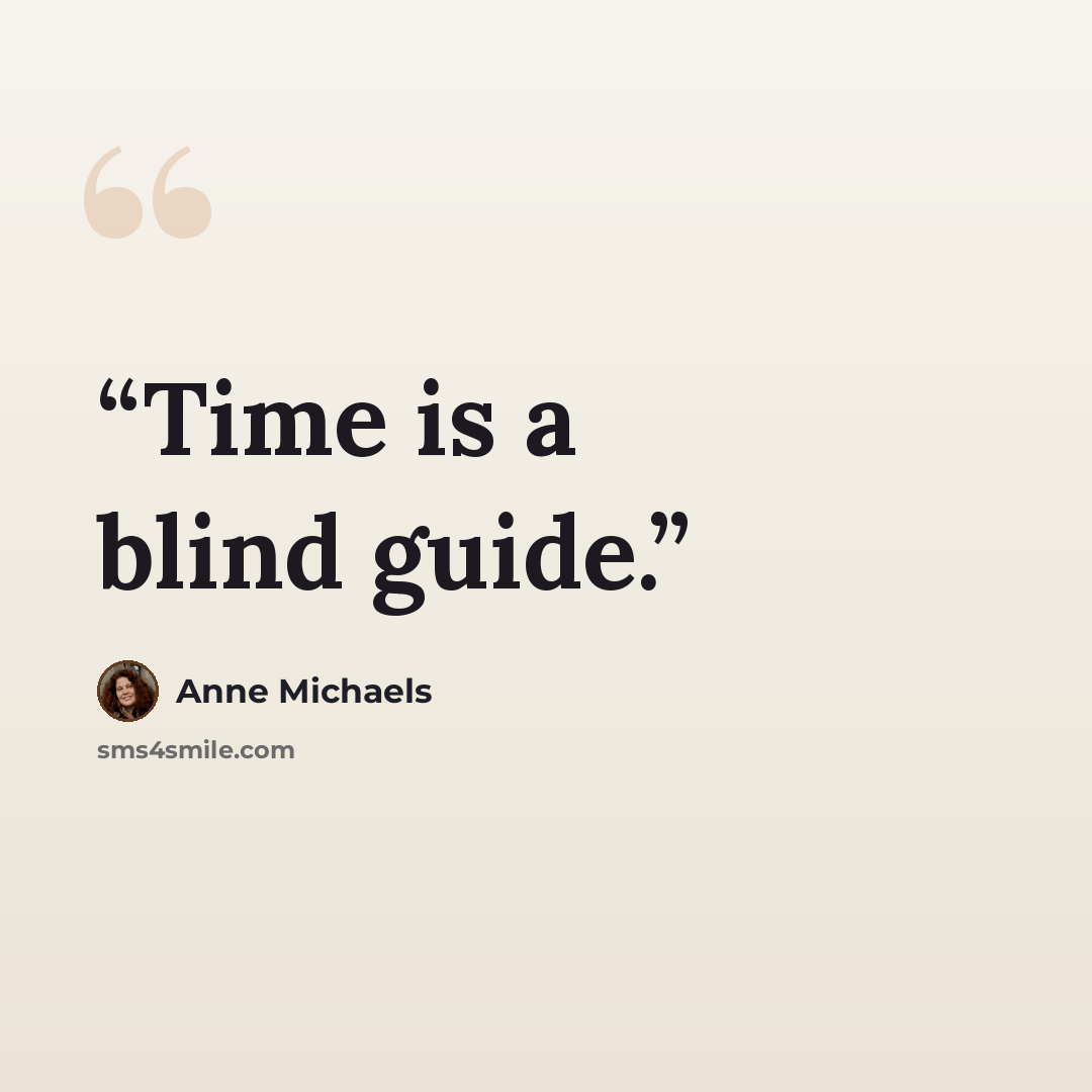 “Time is a blind guide.” quote by Anne Michaels