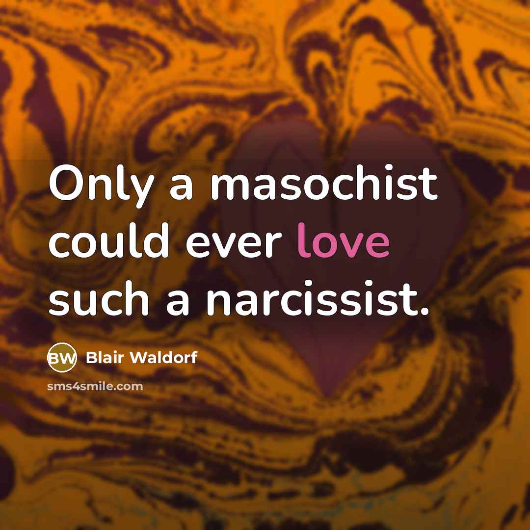 “Only a masochist could ever love such a narcissist.” quote by Blair Waldorf