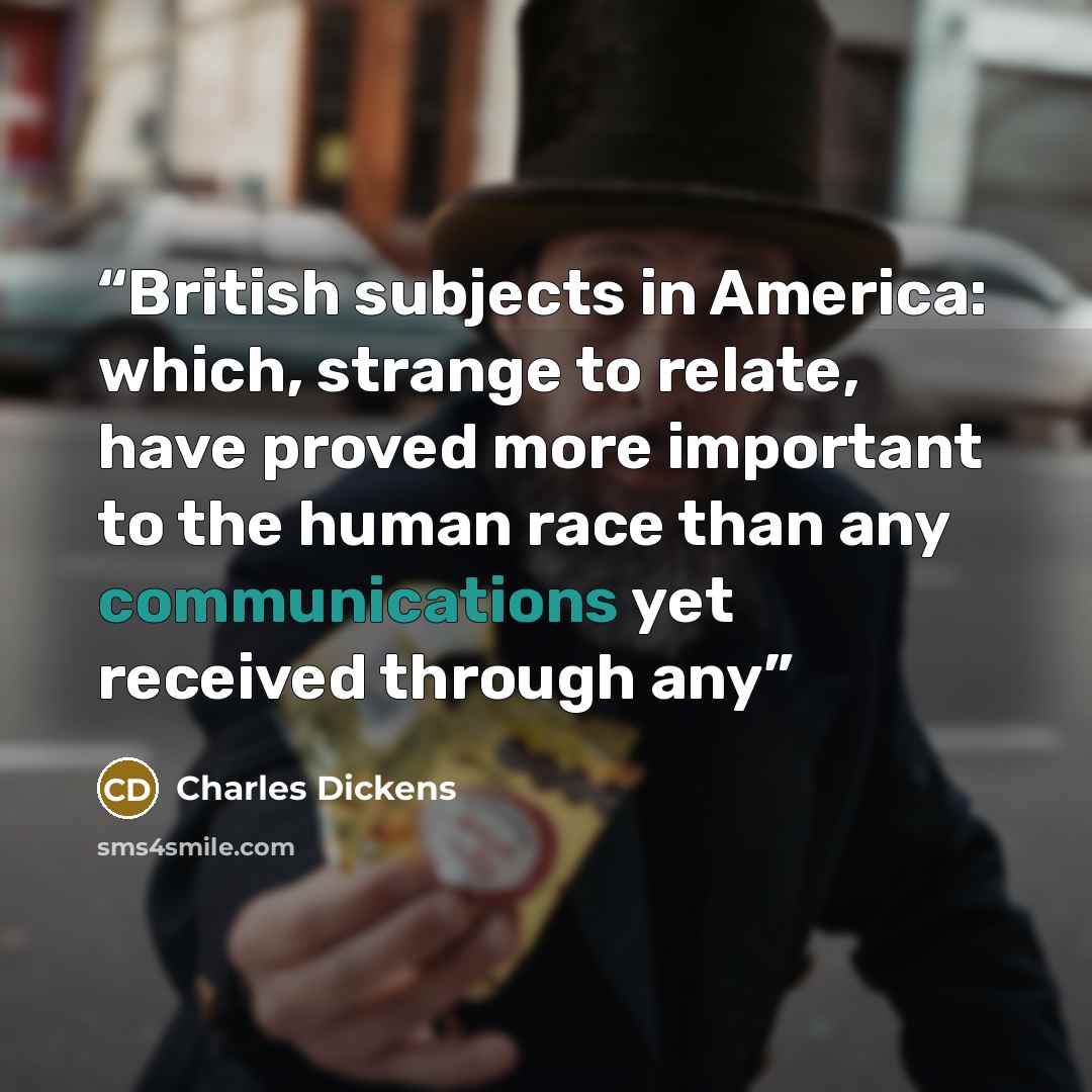 “British subjects in America: which, strange to relate, have proved more important to the human race than any communications yet received through any” quote by Charles Dickens