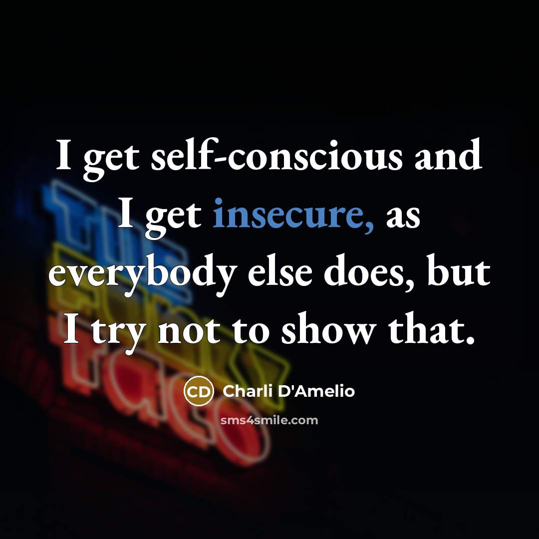 “I get self-conscious and I get insecure, as everybody else does, but I try not to show that.” quote by Charli D'Amelio