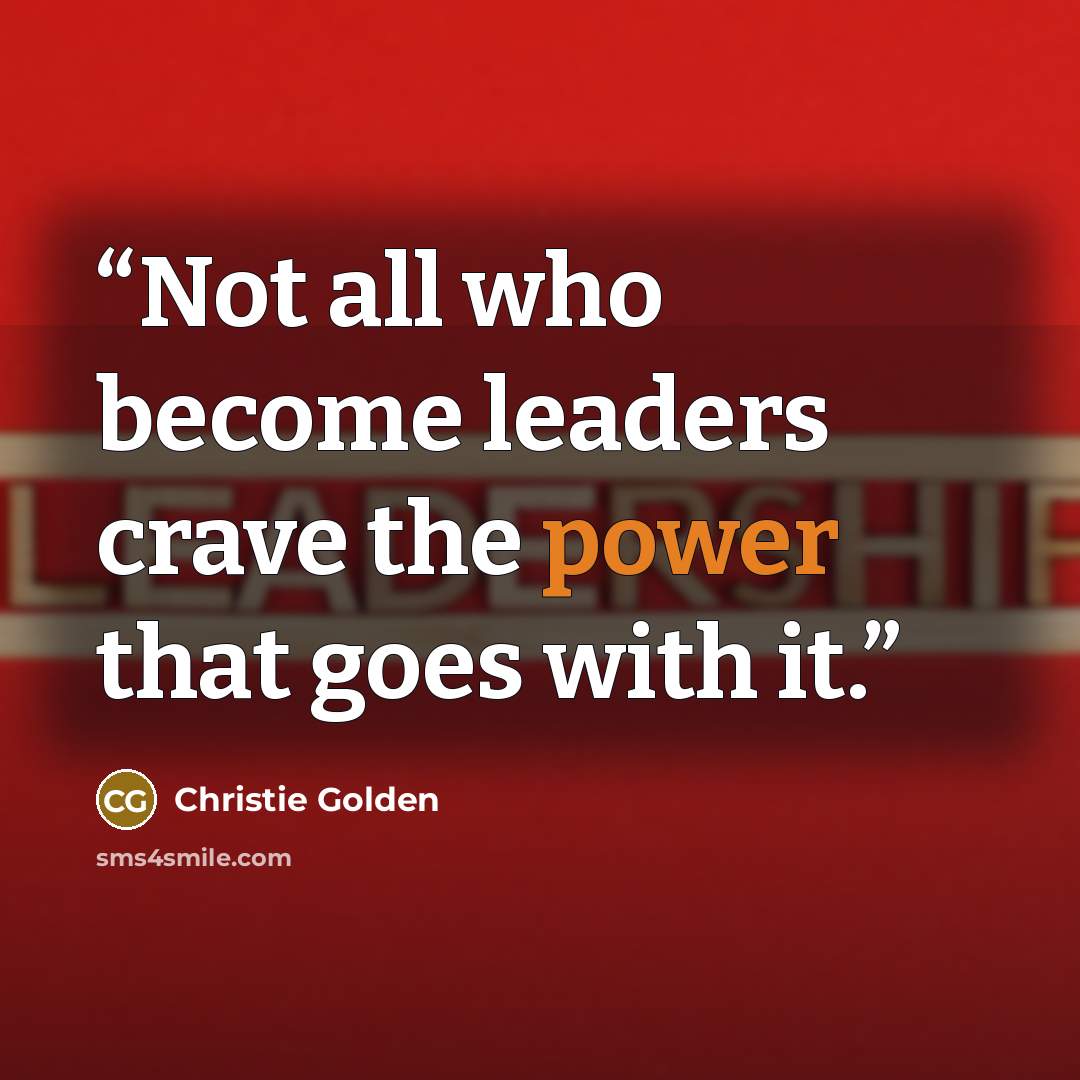“Not all who become leaders crave the power that goes with it.” quote by Christie Golden