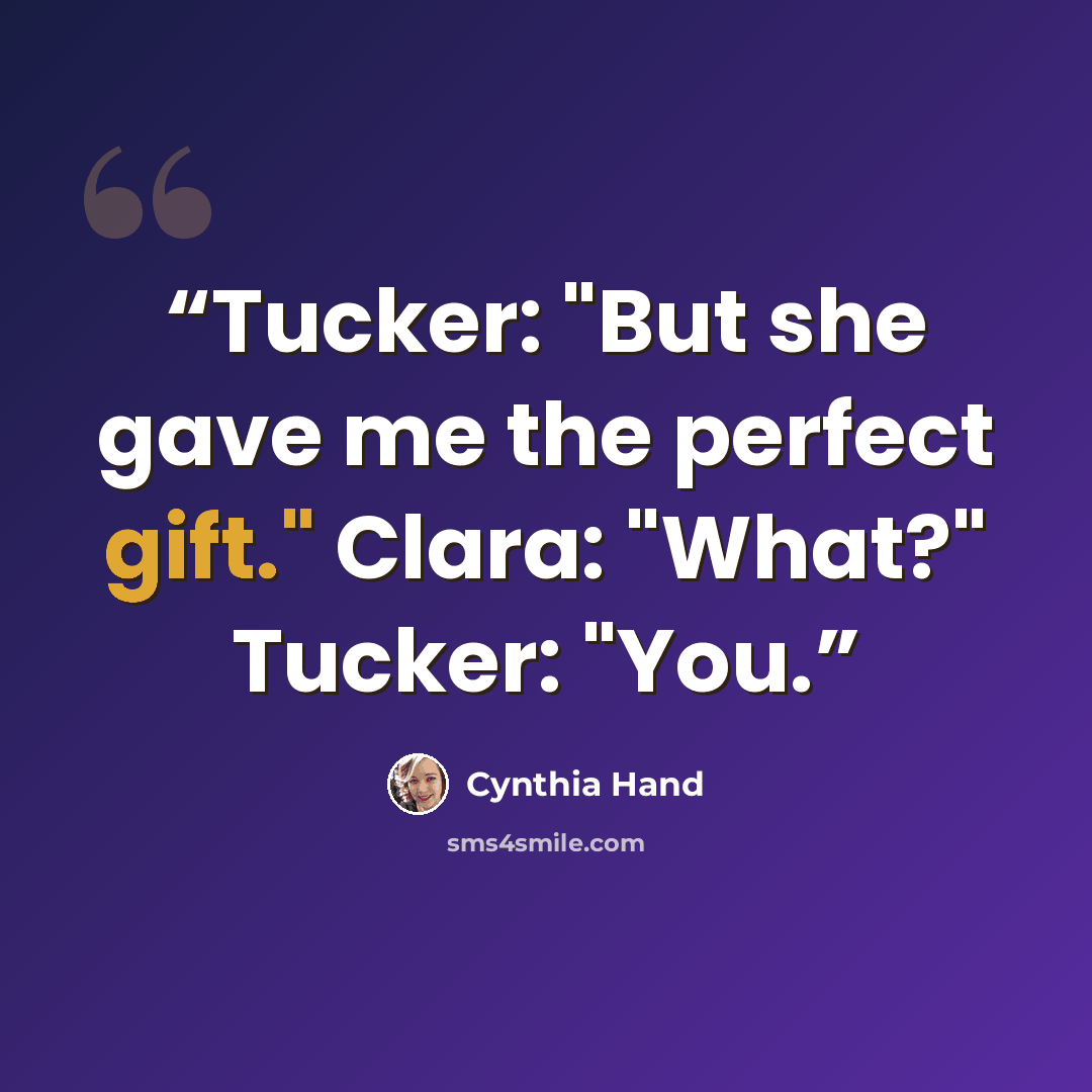 “Tucker: "But she gave me the perfect gift." Clara: "What?" Tucker: "You.” quote by Cynthia Hand