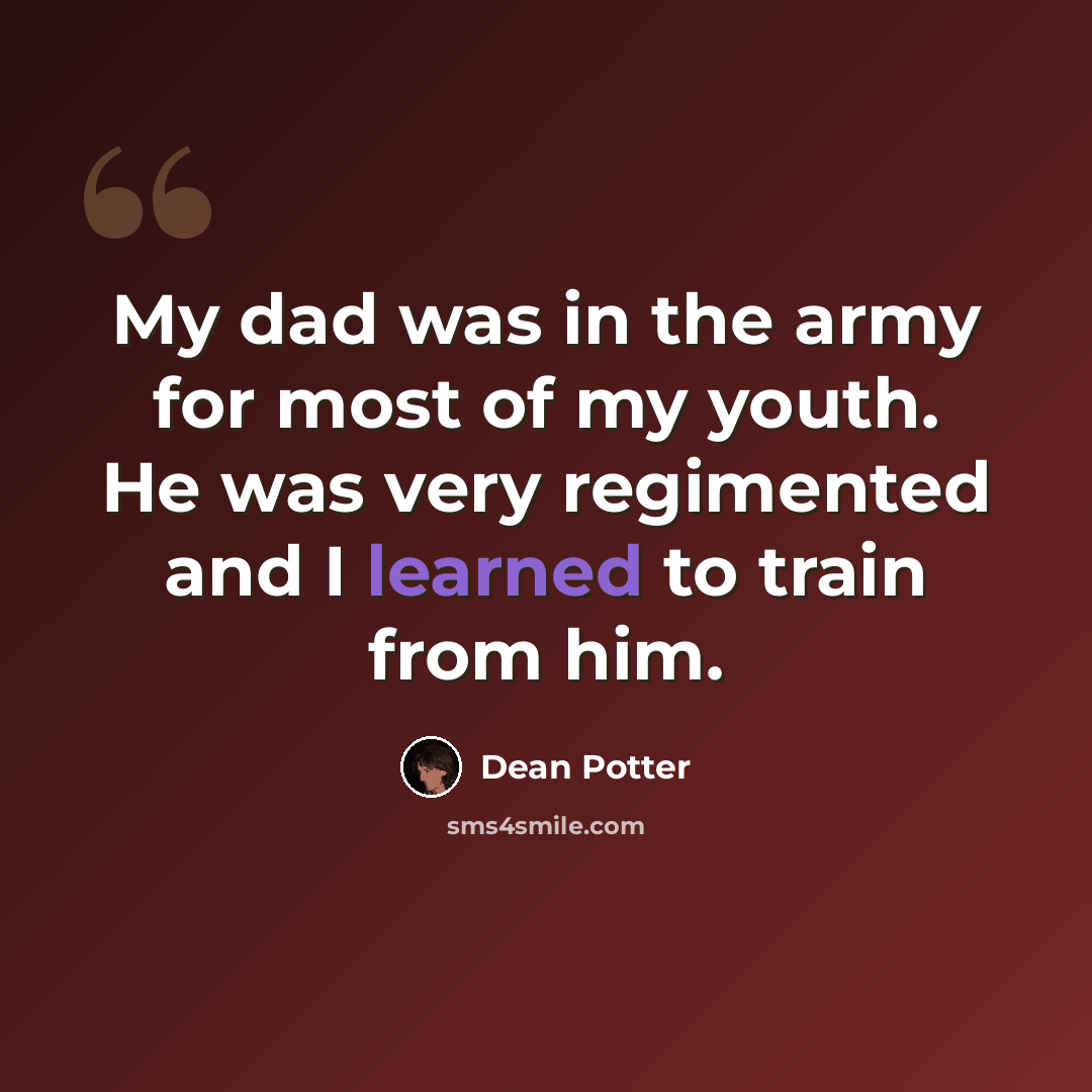 “My dad was in the army for most of my youth. He was very regimented and I learned to train from him.” quote by Dean Potter