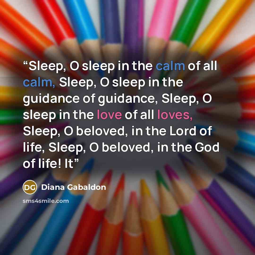 “Sleep, O sleep in the calm of all calm, Sleep, O sleep in the guidance of guidance, Sleep, O sleep in the love of all loves, Sleep, O beloved, in the Lord of life, Sleep, O beloved, in the God of life! It” quote by Diana Gabaldon