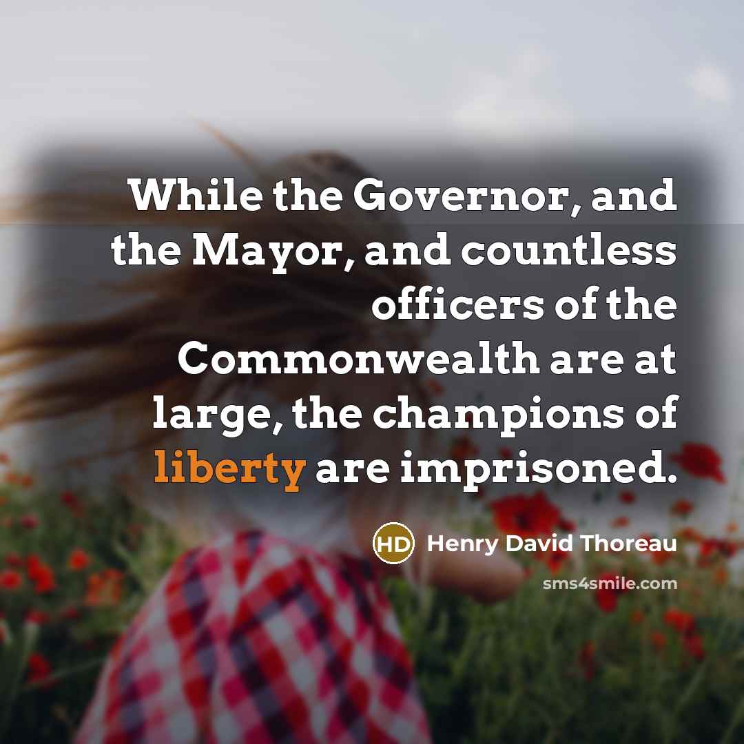 “While the Governor, and the Mayor, and countless officers of the Commonwealth are at large, the champions of liberty are imprisoned.” quote by Henry David Thoreau