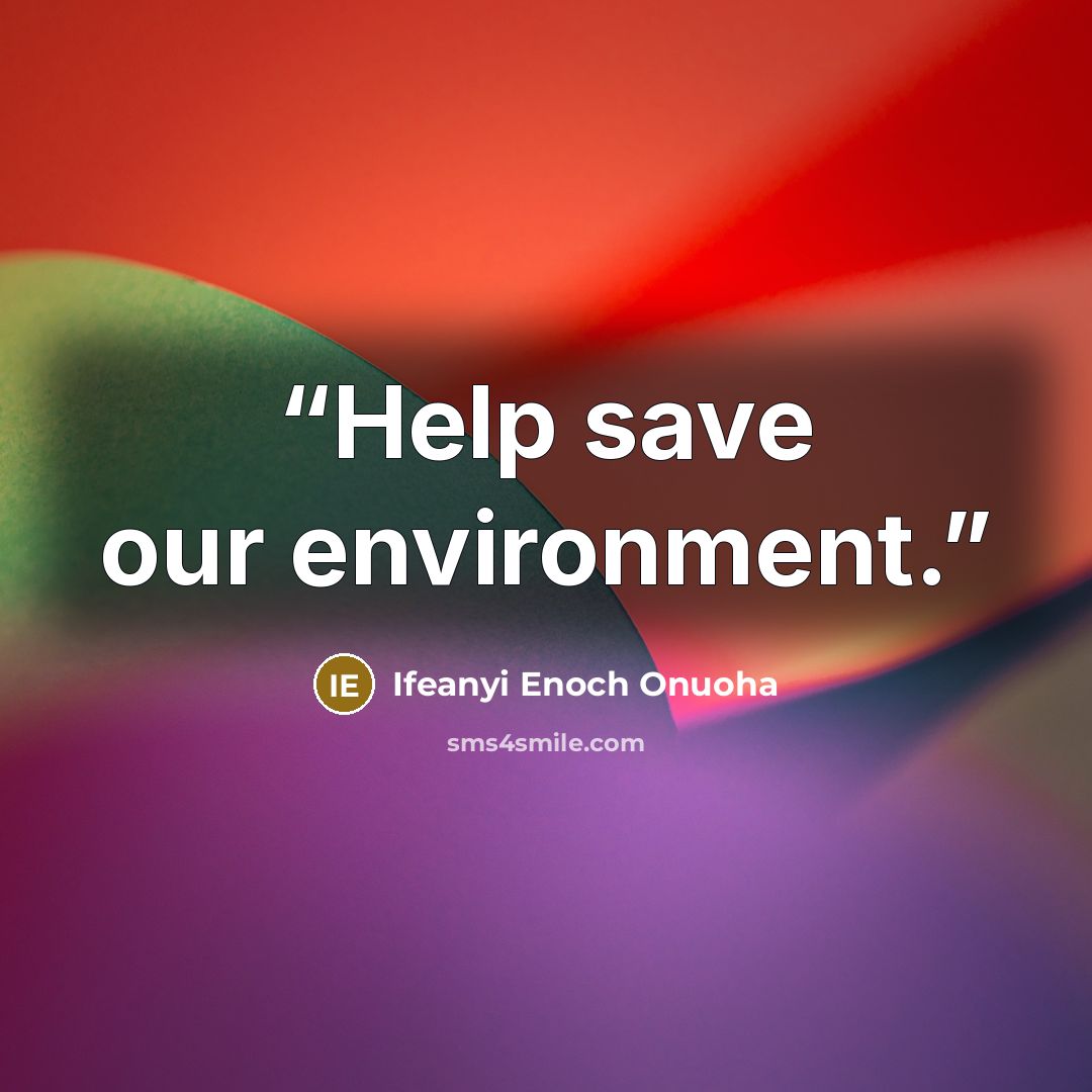 “Help save our environment.” quote by Ifeanyi Enoch Onuoha