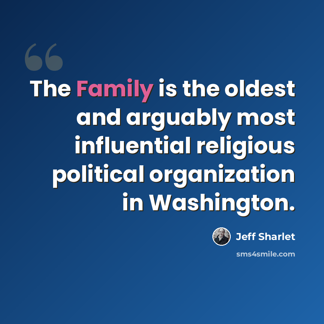 “The Family is the oldest and arguably most influential religious political organization in Washington.” quote by Jeff Sharlet