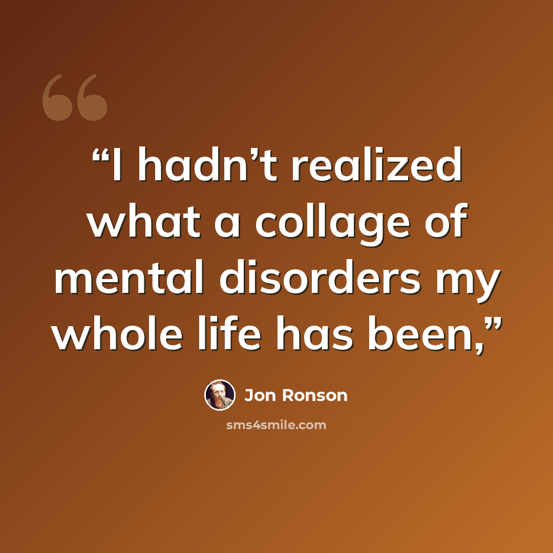 “I hadn’t realized what a collage of mental disorders my whole life has been,” quote by Jon Ronson