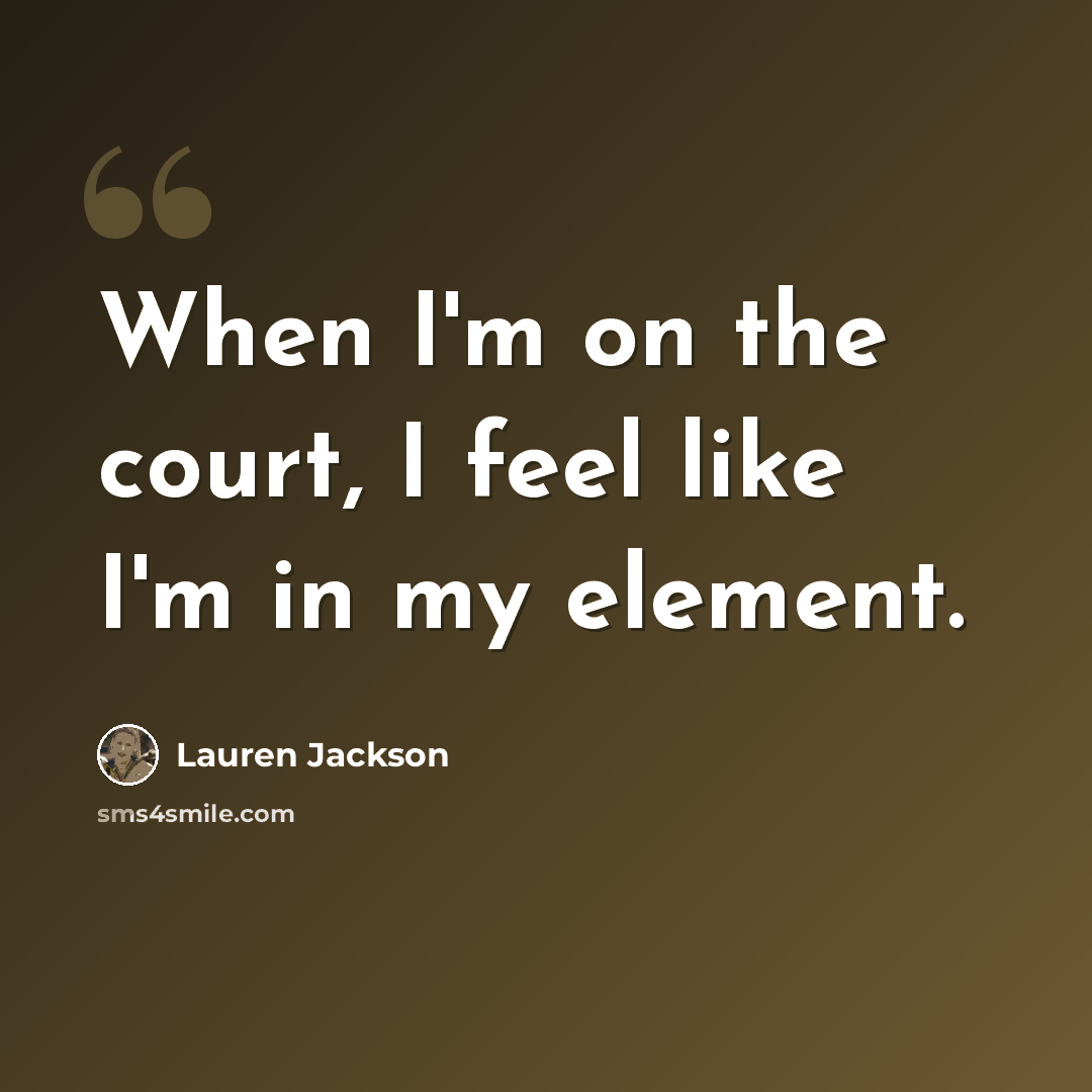 “When I'm on the court, I feel like I'm in my element.” quote by Lauren Jackson