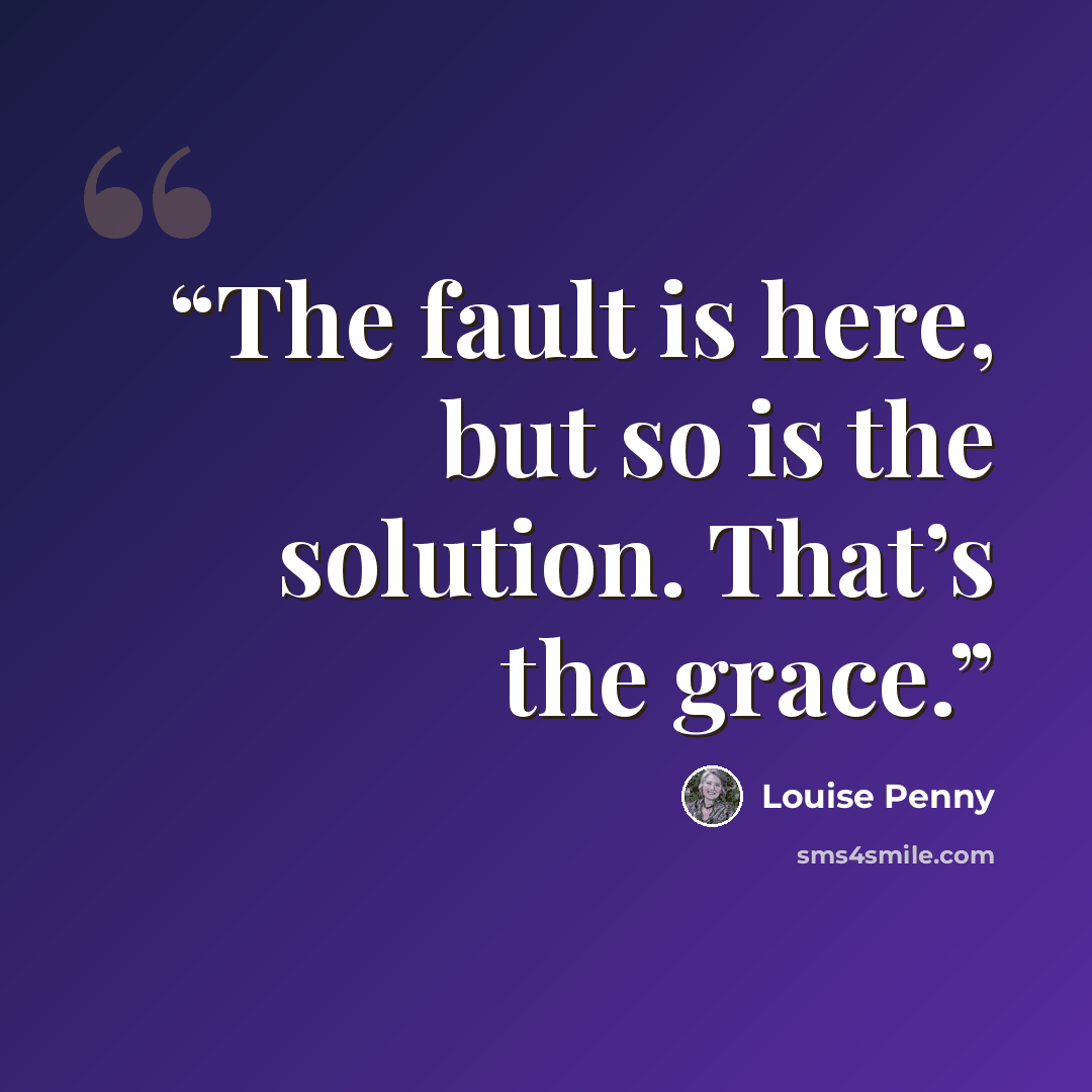 “The fault is here, but so is the solution. That’s the grace.” quote by Louise Penny