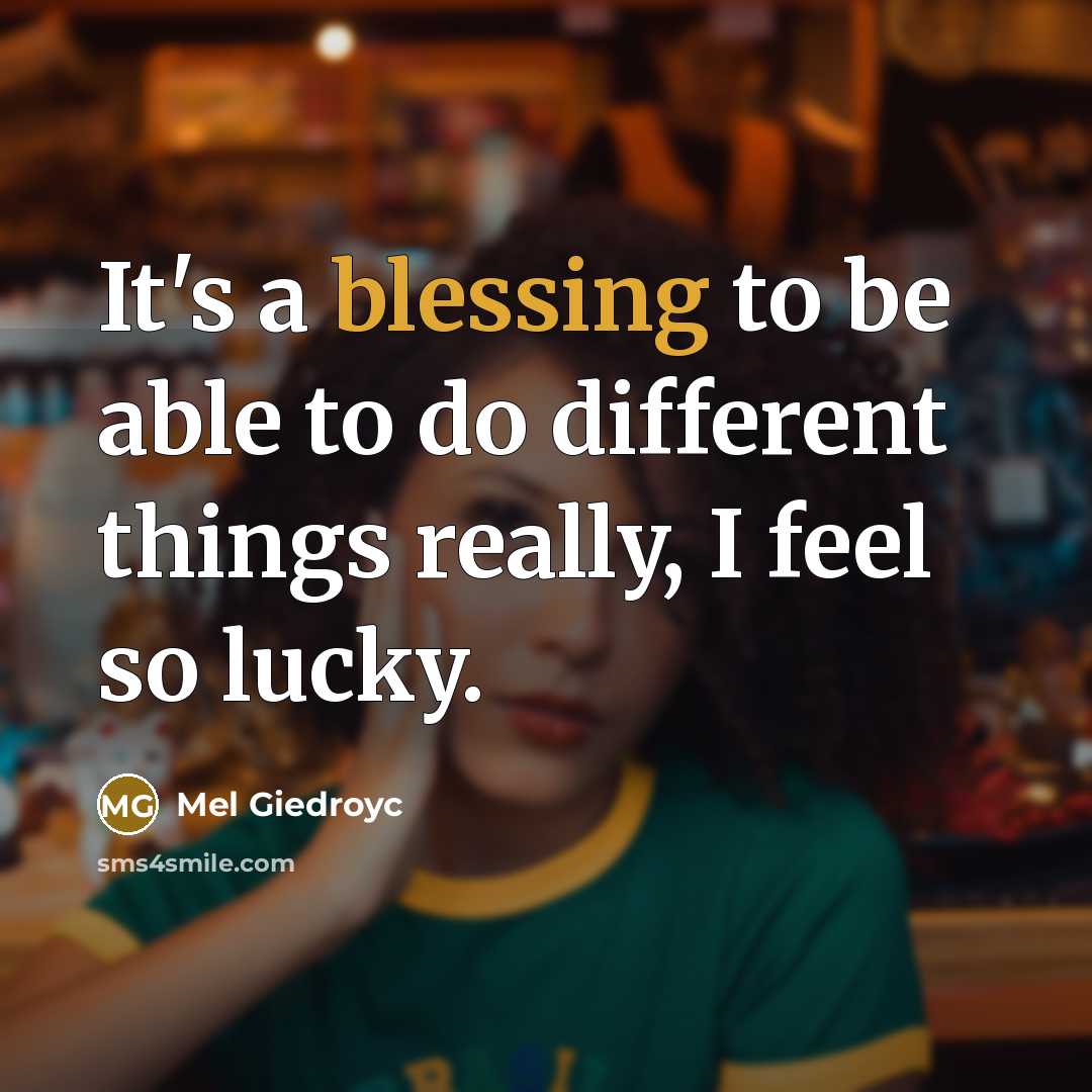 “It's a blessing to be able to do different things really, I feel so lucky.” quote by Mel Giedroyc