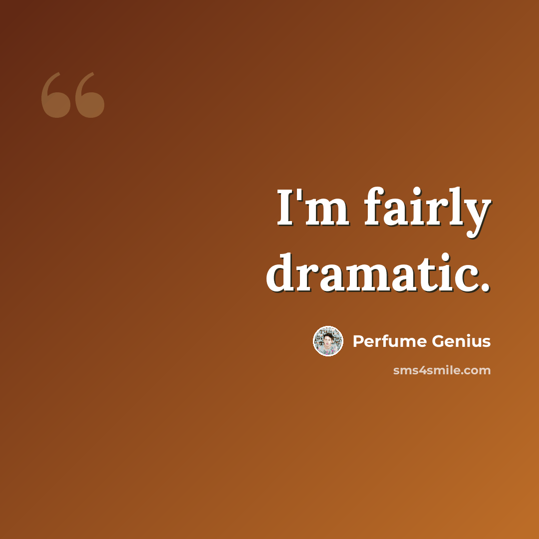 “I'm fairly dramatic.” quote by Perfume Genius
