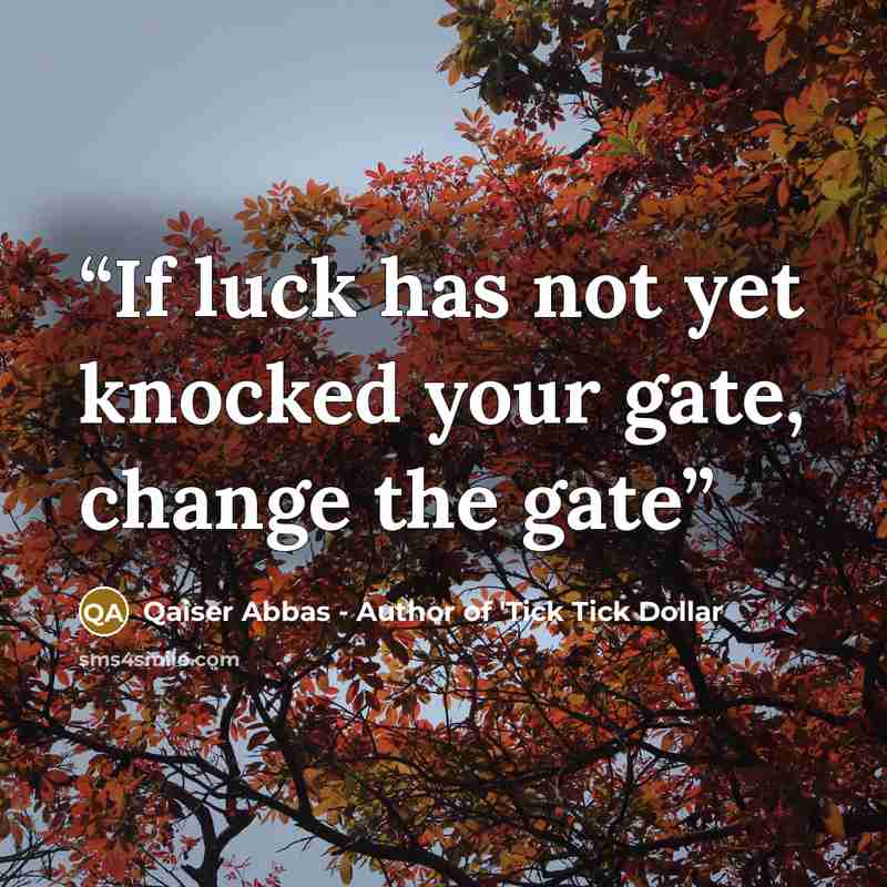 “If luck has not yet knocked your gate, change the gate” quote by Qaiser Abbas - Author of 'Tick Tick Dollar