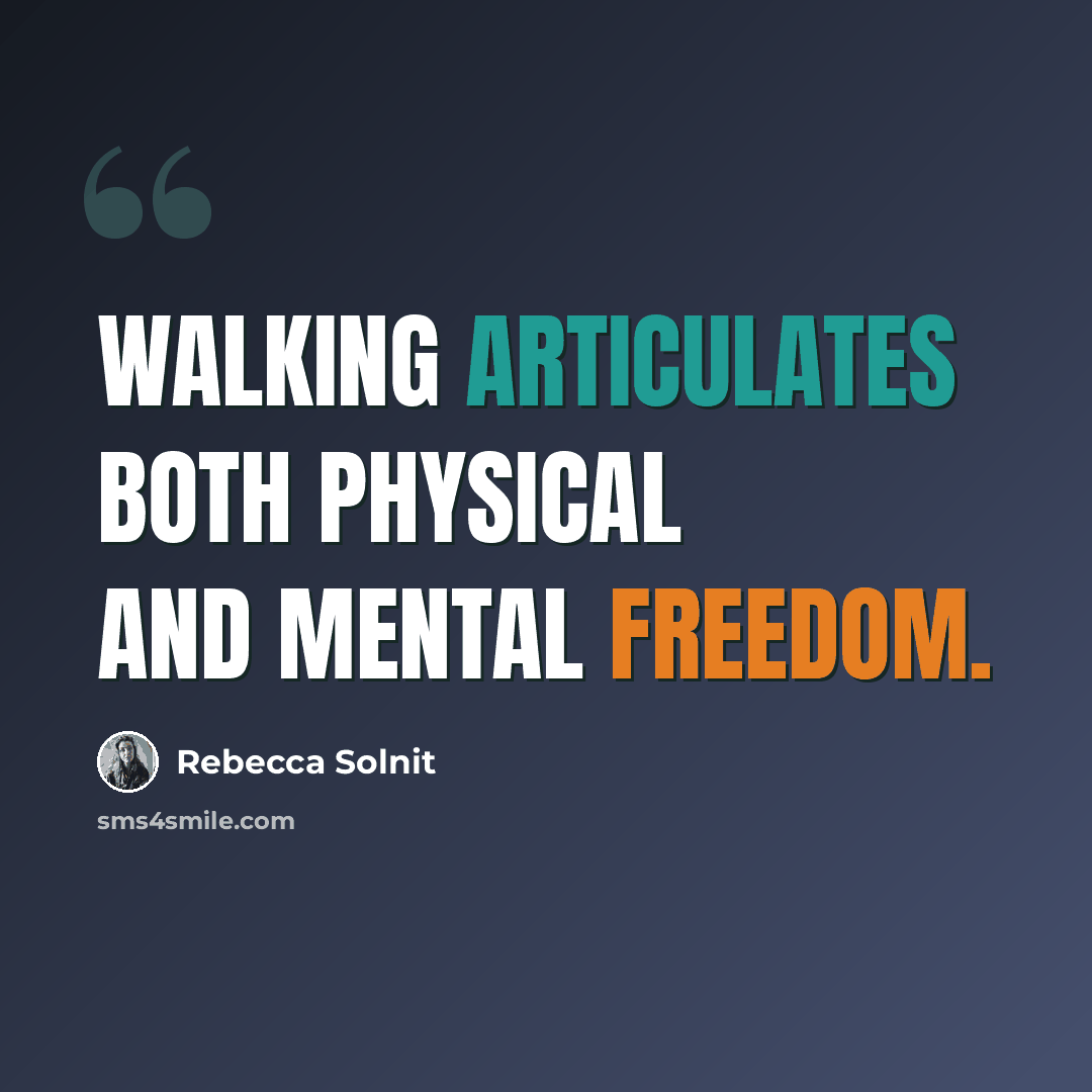 “Walking articulates both physical and mental freedom.” quote by Rebecca Solnit