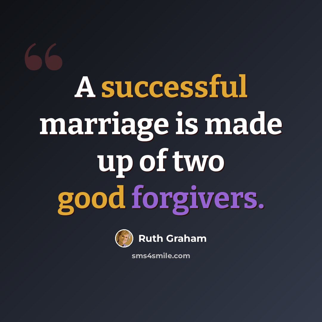 “A successful marriage is made up of two good forgivers.” quote by Ruth Graham