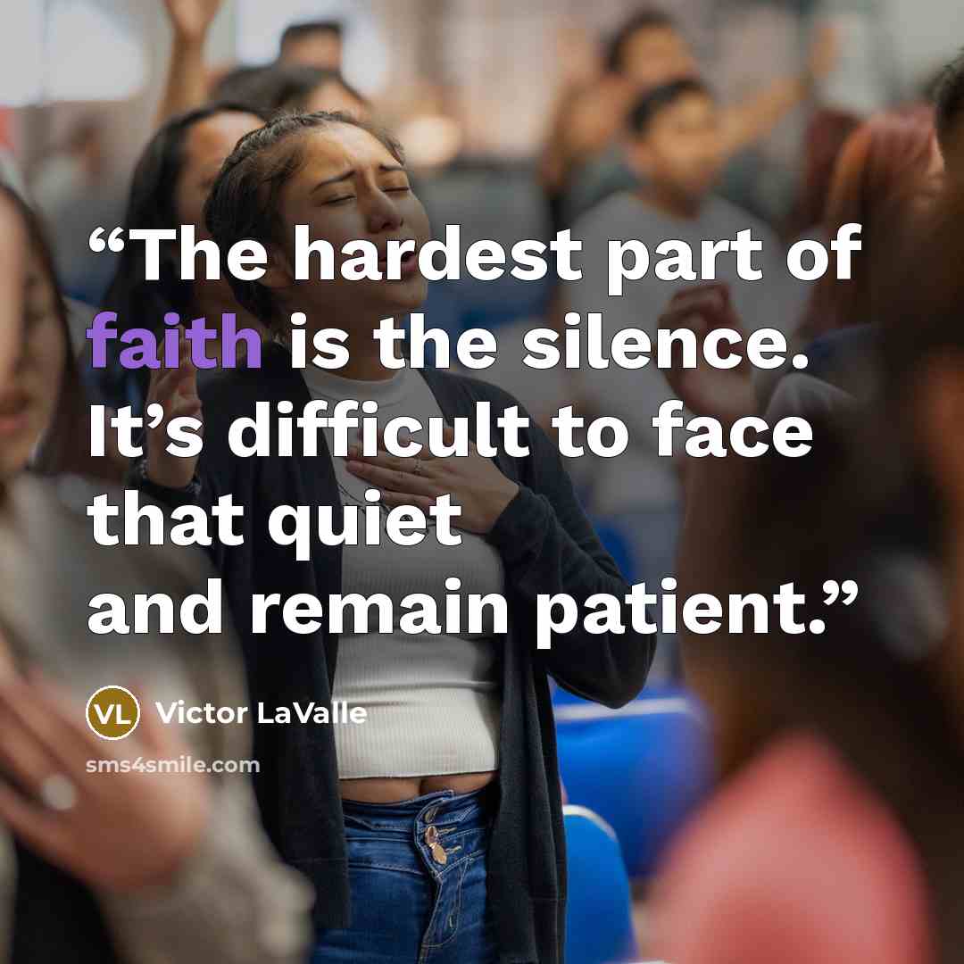 “The hardest part of faith is the silence. It’s difficult to face that quiet and remain patient.” quote by Victor LaValle