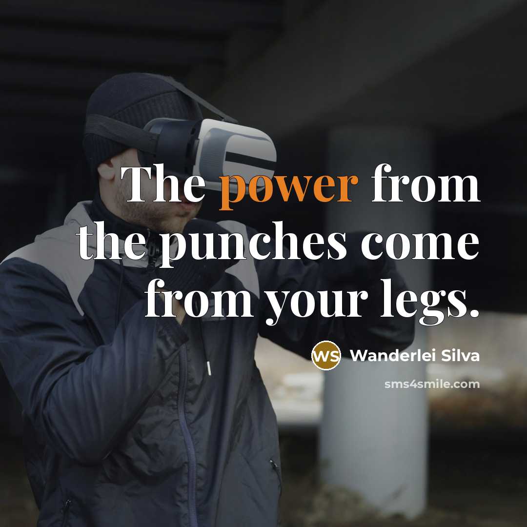 “The power from the punches come from your legs.” quote by Wanderlei Silva