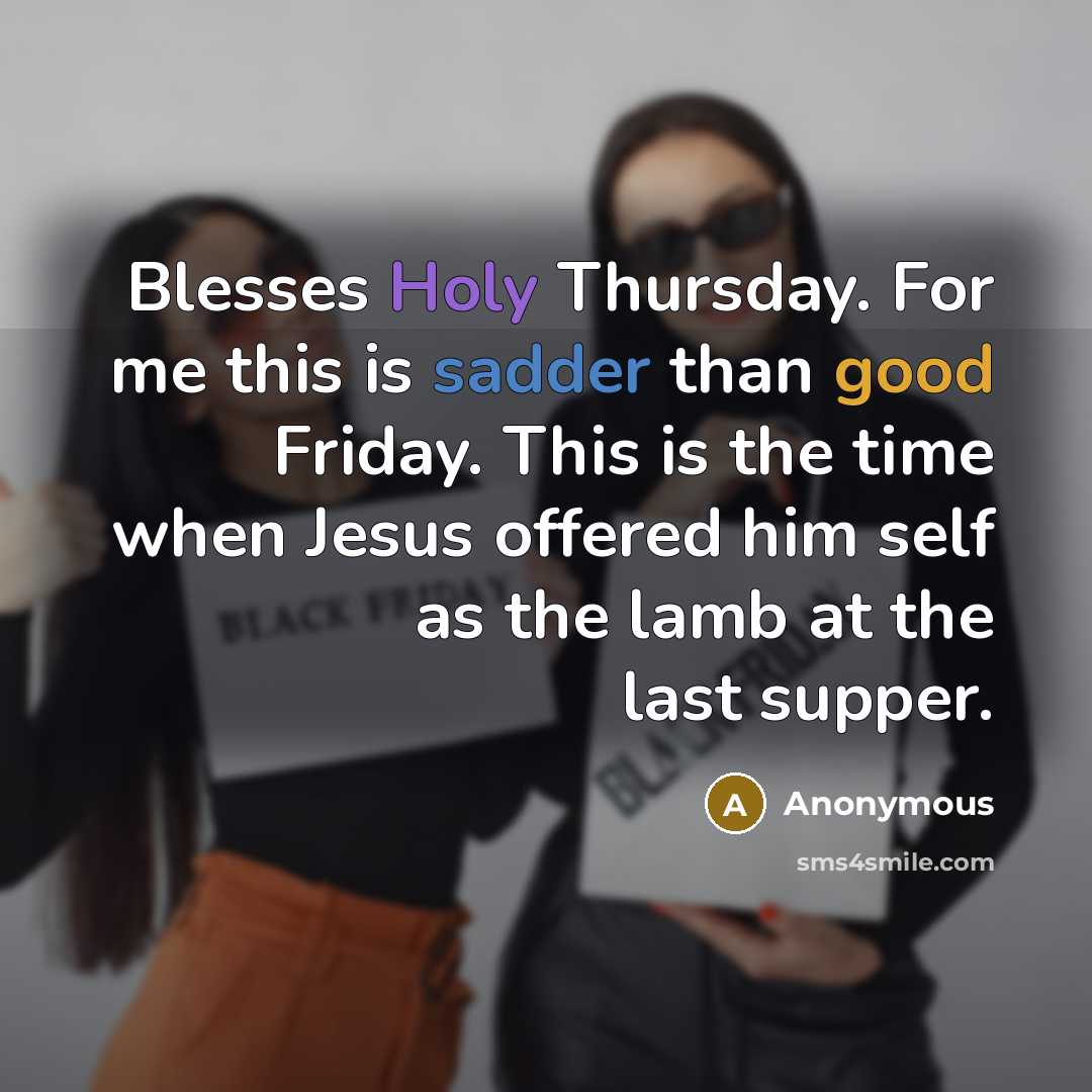 “Blesses Holy Thursday. For me this is sadder than good Friday. This is the time when Jesus offered him self as the lamb at the last supper.” quote by Anonymous