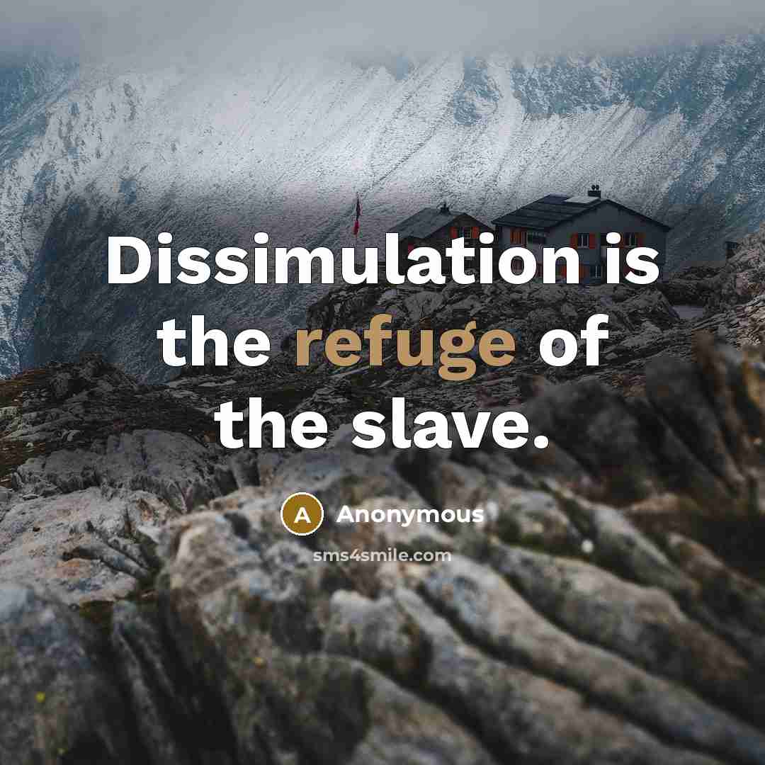 “Dissimulation is the refuge of the slave.” quote by Anonymous