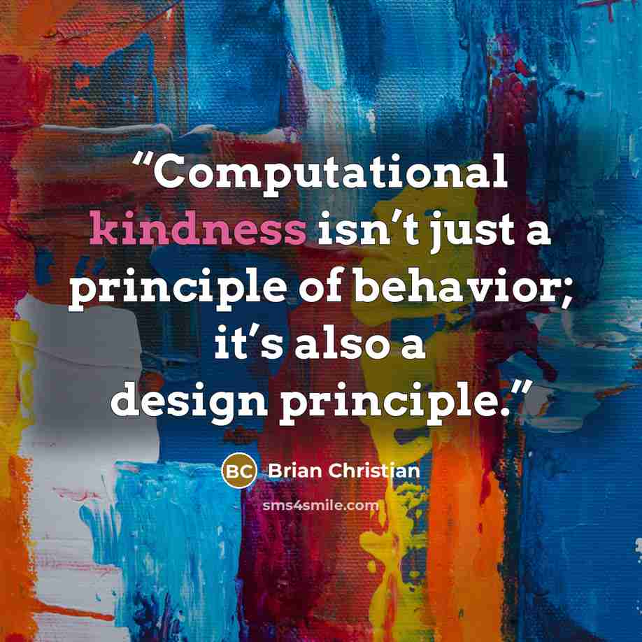 “Computational kindness isn’t just a principle of behavior; it’s also a design principle.” quote by Brian Christian