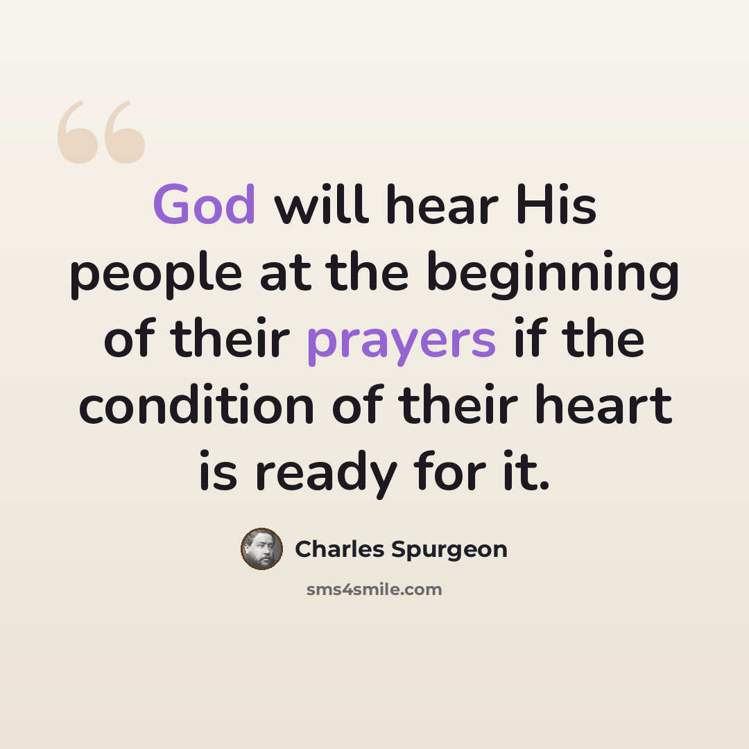“God will hear His people at the beginning of their prayers if the condition of their heart is ready for it.” quote by Charles Spurgeon