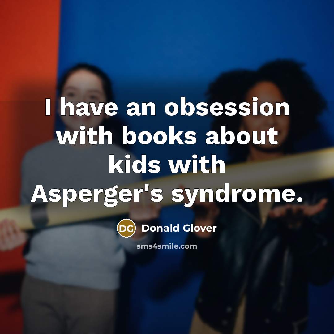 “I have an obsession with books about kids with Asperger's syndrome.” quote by Donald Glover