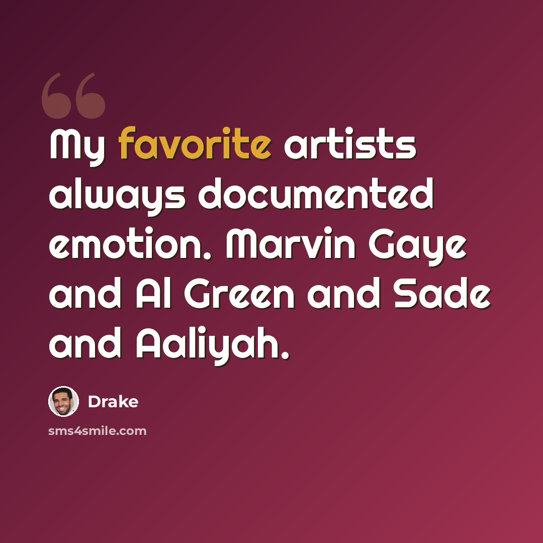 “My favorite artists always documented emotion. Marvin Gaye and Al Green and Sade and Aaliyah.” quote by Drake