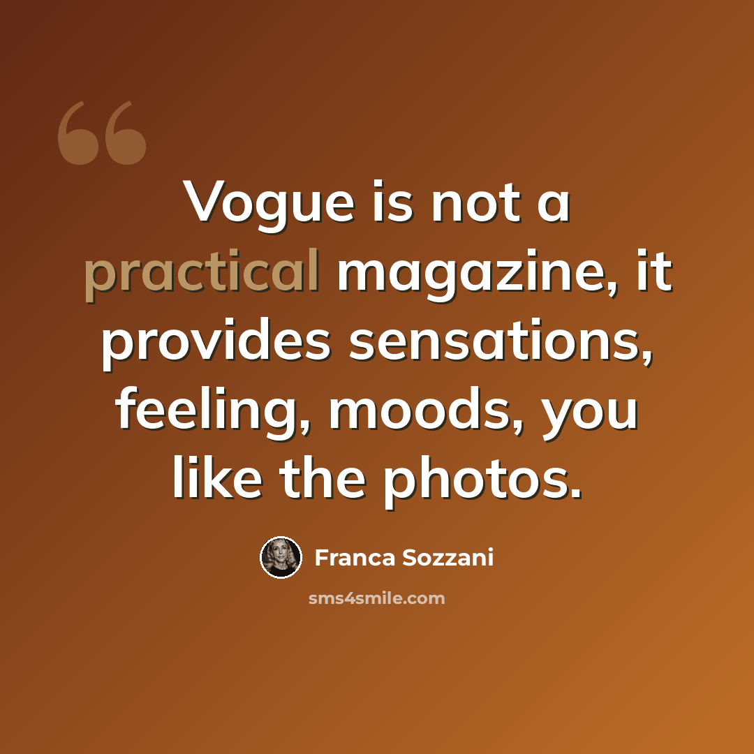 “Vogue is not a practical magazine, it provides sensations, feeling, moods, you like the photos.” quote by Franca Sozzani