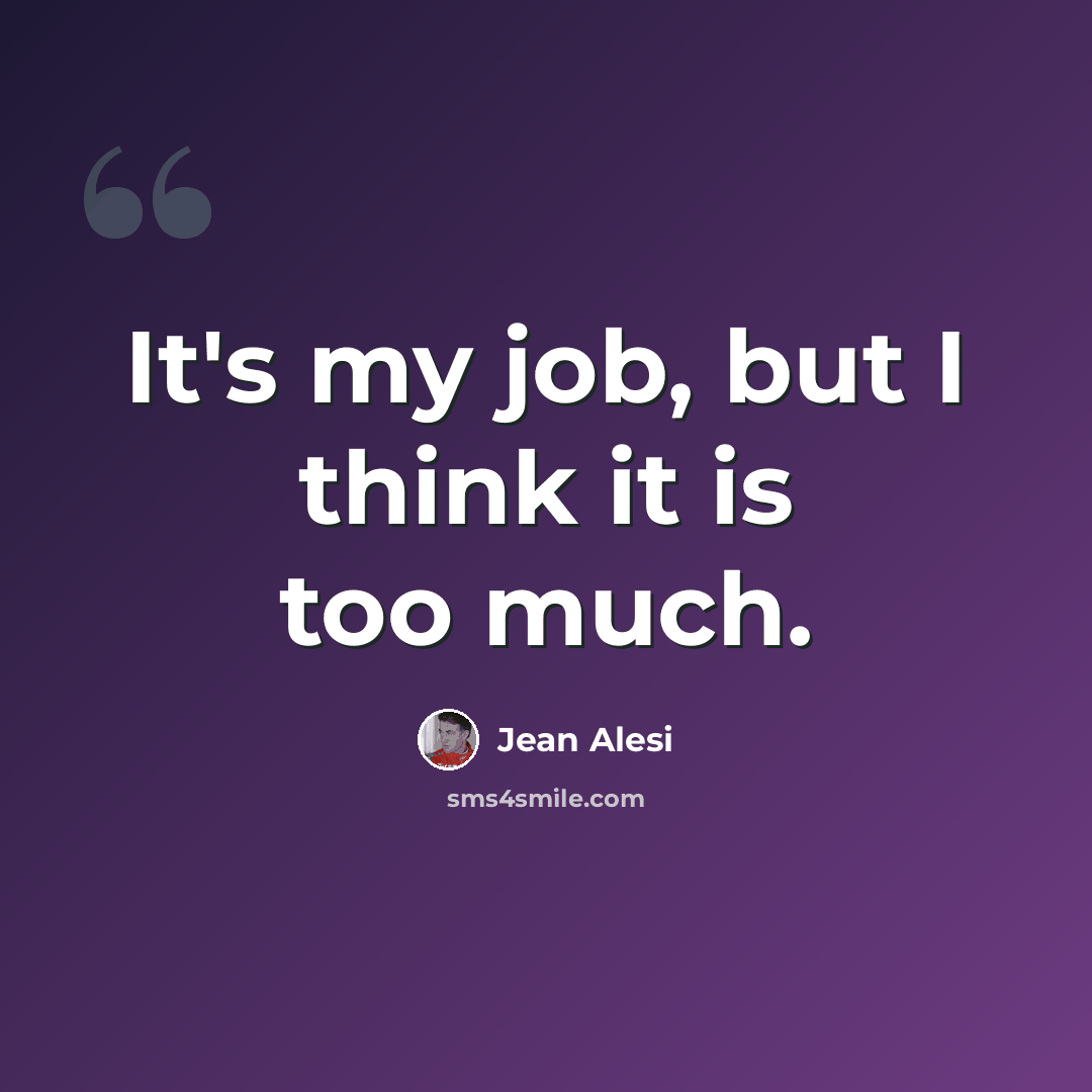 “It's my job, but I think it is too much.” quote by Jean Alesi