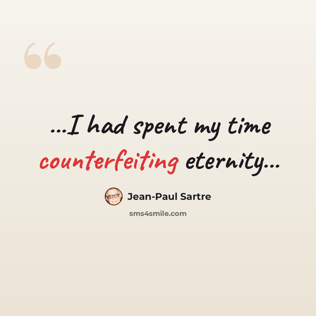 “...I had spent my time counterfeiting eternity...” quote by Jean-Paul Sartre