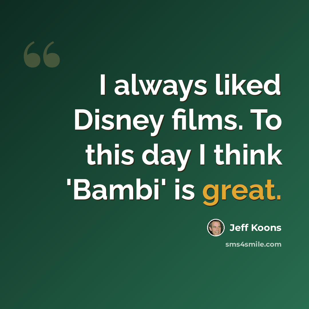 “I always liked Disney films. To this day I think 'Bambi' is great.” quote by Jeff Koons