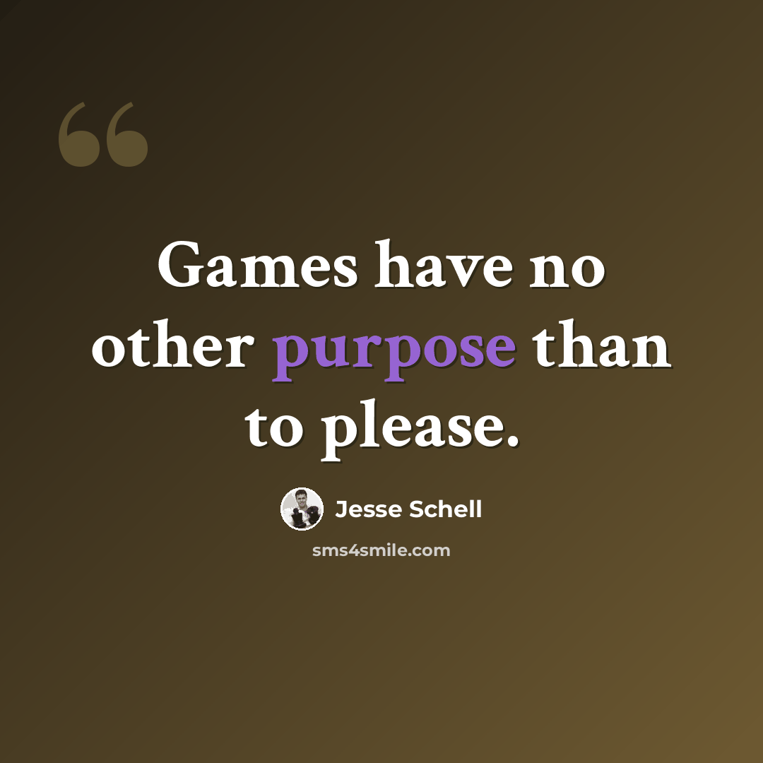 “Games have no other purpose than to please.” quote by Jesse Schell