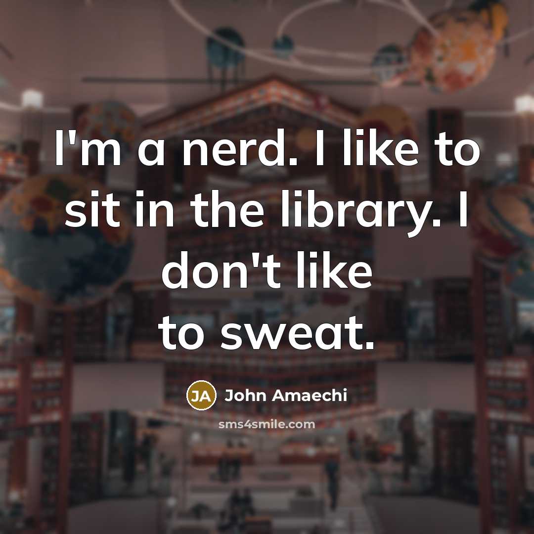 “I'm a nerd. I like to sit in the library. I don't like to sweat.” quote by John Amaechi