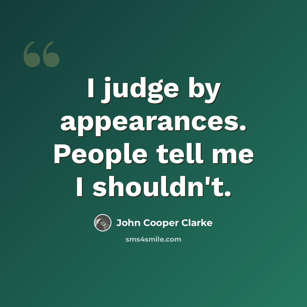 “I judge by appearances. People tell me I shouldn't.” quote by John Cooper Clarke