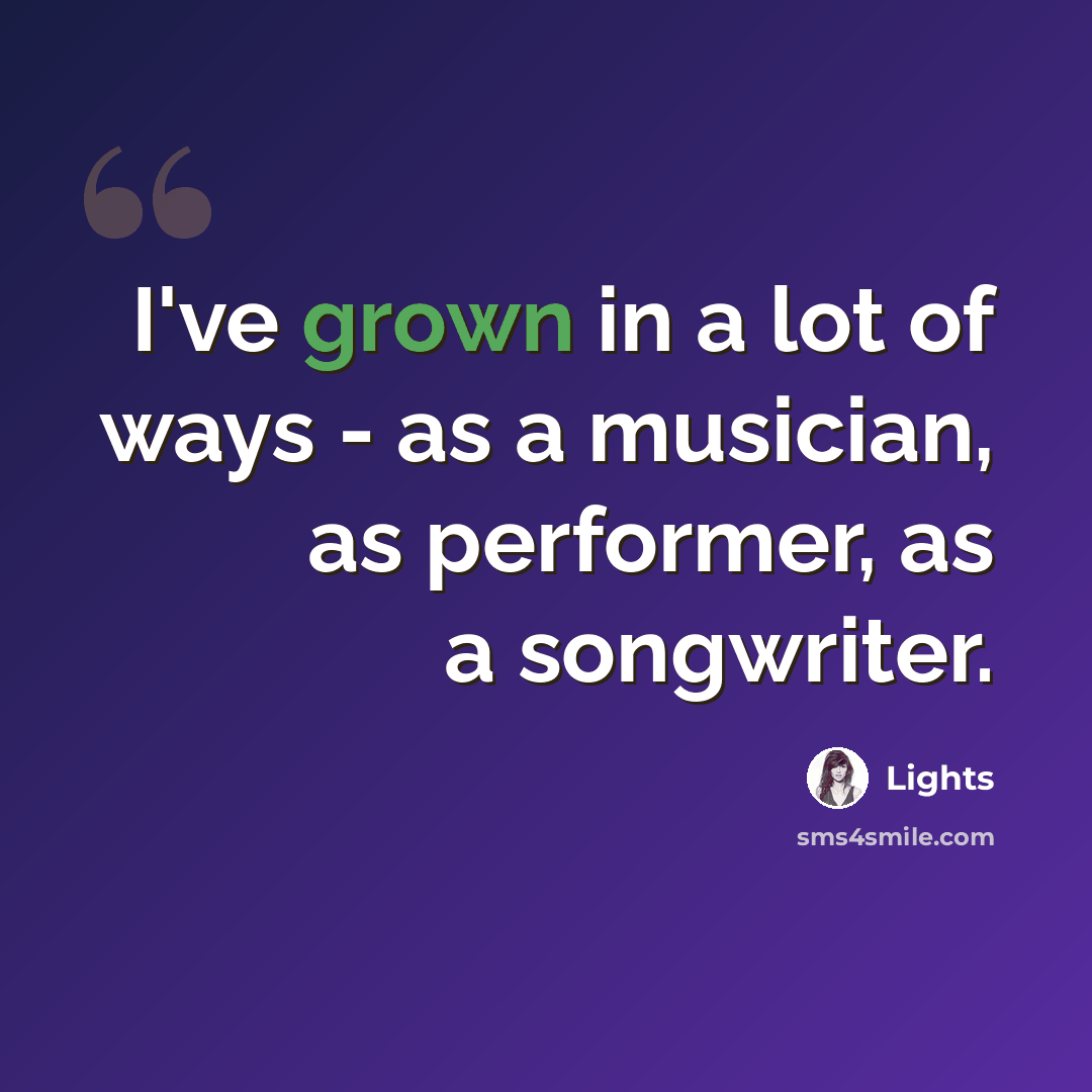 “I've grown in a lot of ways - as a musician, as performer, as a songwriter.” quote by Lights