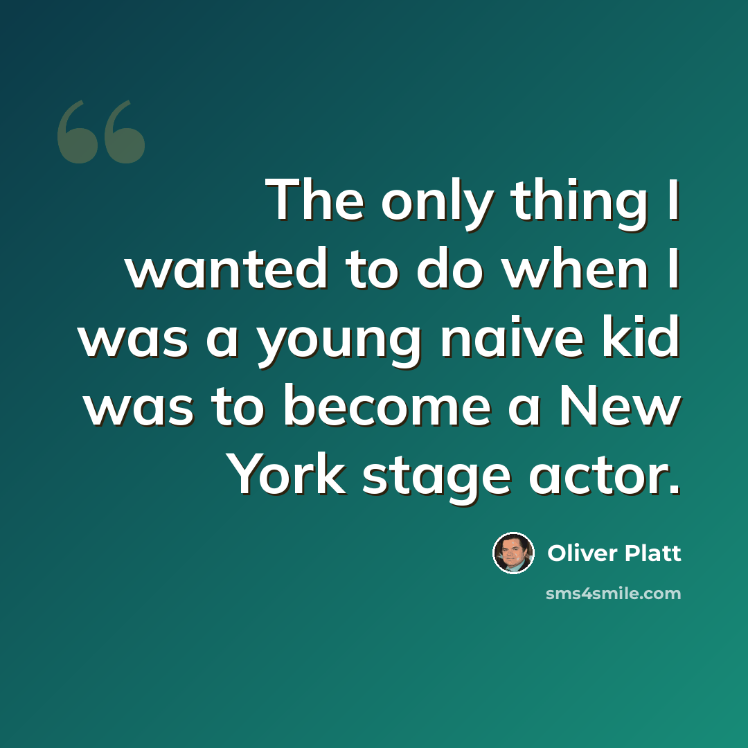 “The only thing I wanted to do when I was a young naive kid was to become a New York stage actor.” quote by Oliver Platt