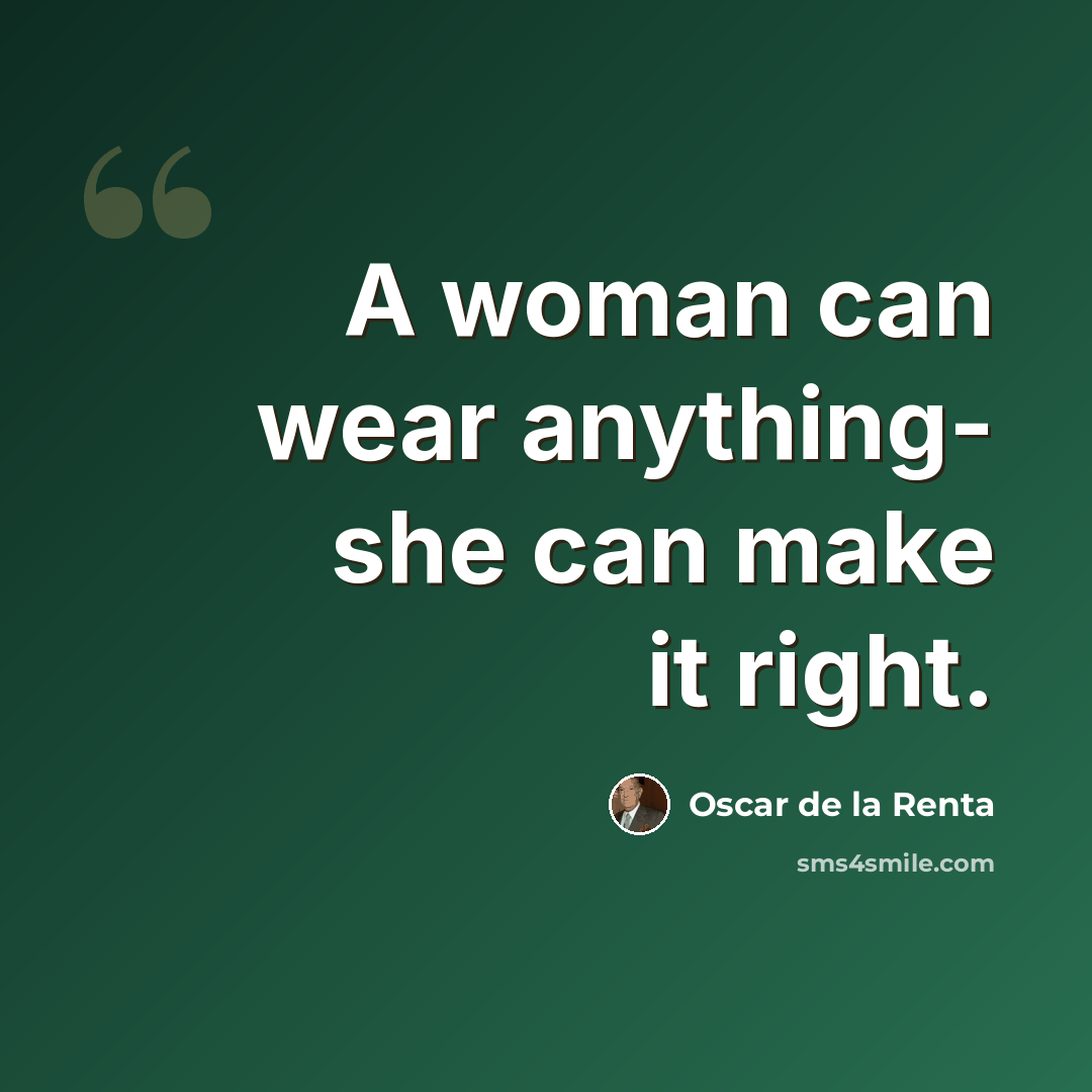“A woman can wear anything- she can make it right.” quote by Oscar de la Renta