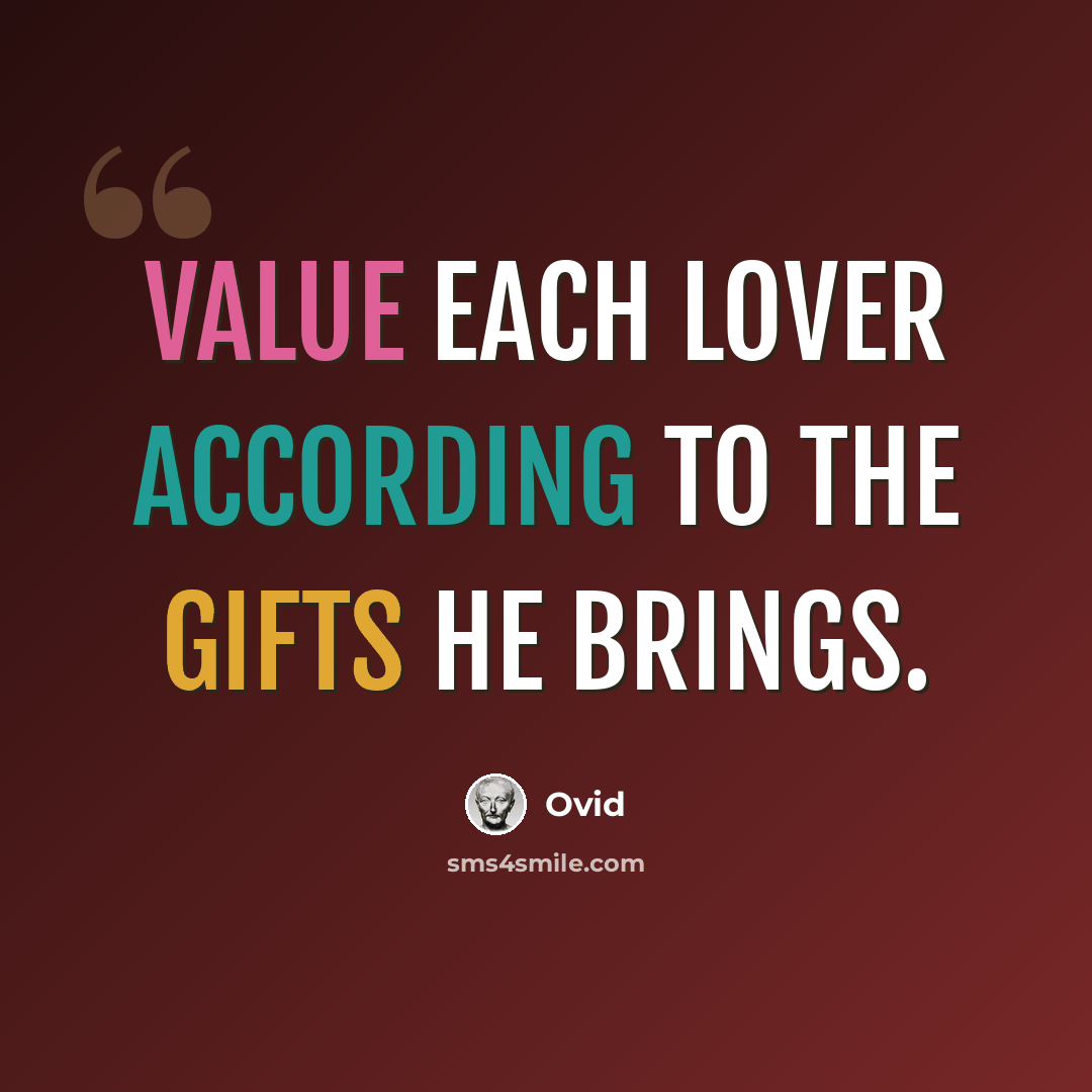 “Value each lover according to the gifts he brings.” quote by Ovid