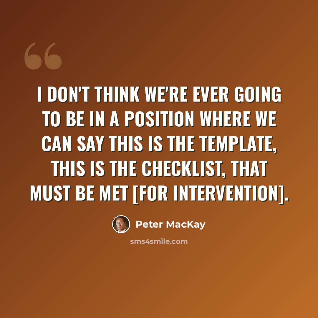 “I don't think we're ever going to be in a position where we can say this is the template, this is the checklist, that must be met [for intervention].” quote by Peter MacKay