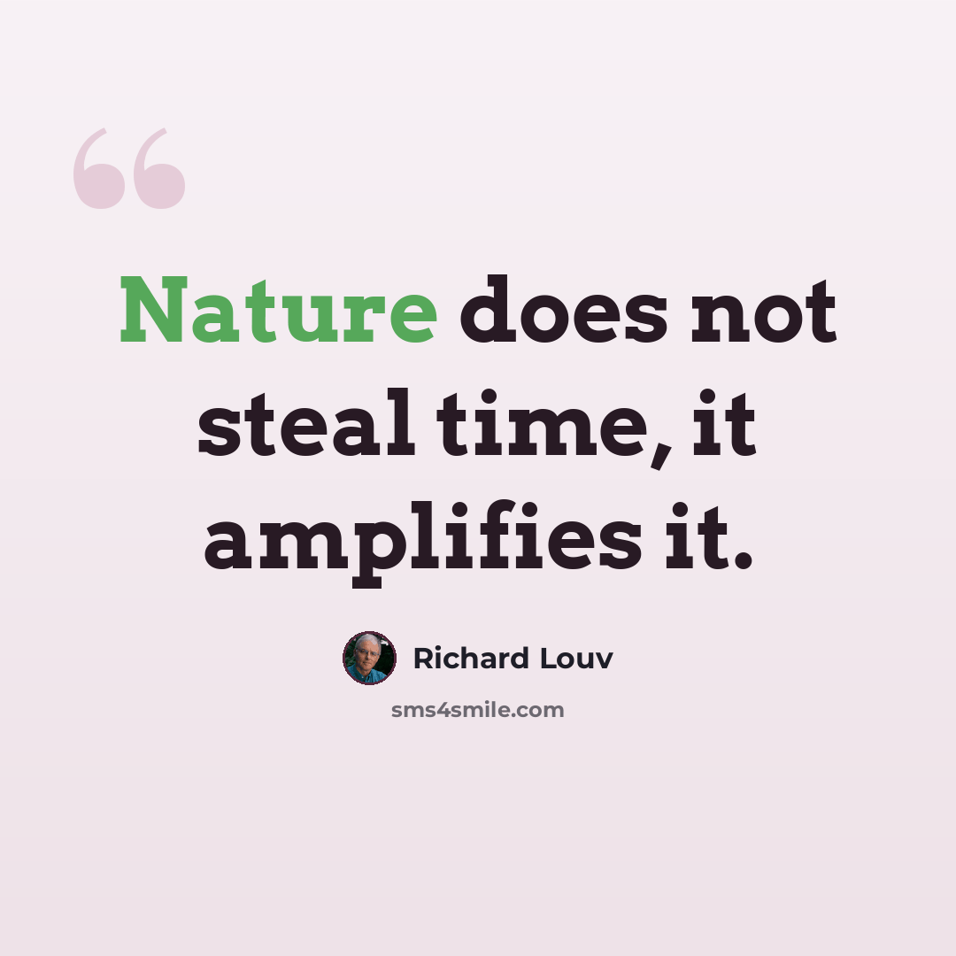 “Nature does not steal time, it amplifies it.” quote by Richard Louv