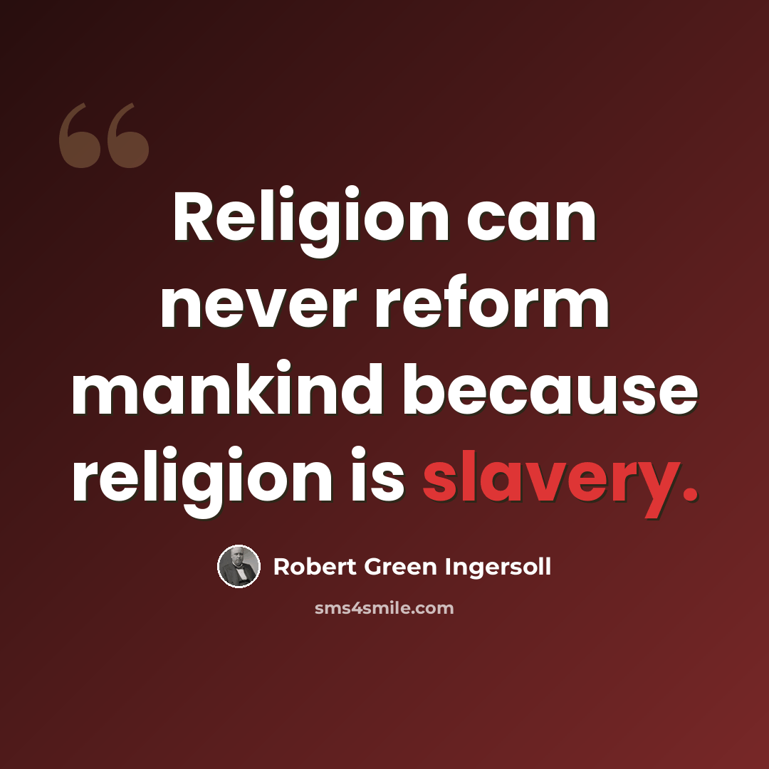 “Religion can never reform mankind because religion is slavery.” quote by Robert Green Ingersoll