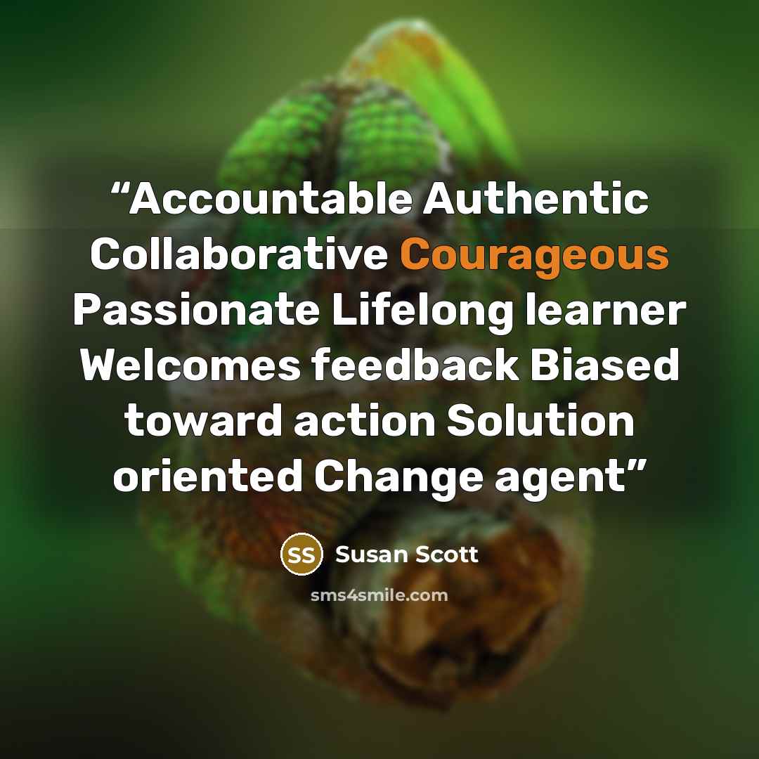 “Accountable Authentic Collaborative Courageous Passionate Lifelong learner Welcomes feedback Biased toward action Solution oriented Change agent” quote by Susan Scott