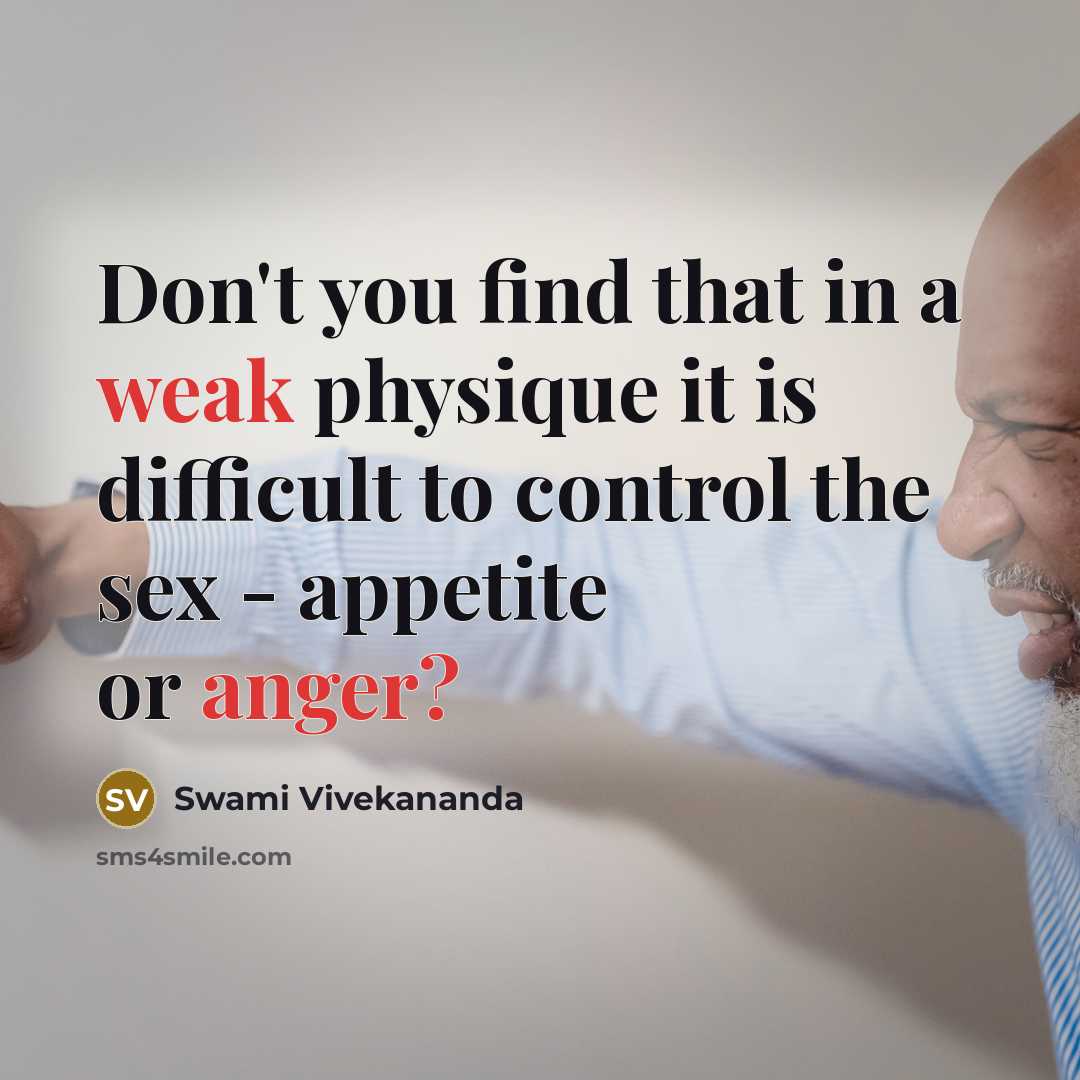 “Don't you find that in a weak physique it is difficult to control the sex - appetite or anger?” quote by Swami Vivekananda