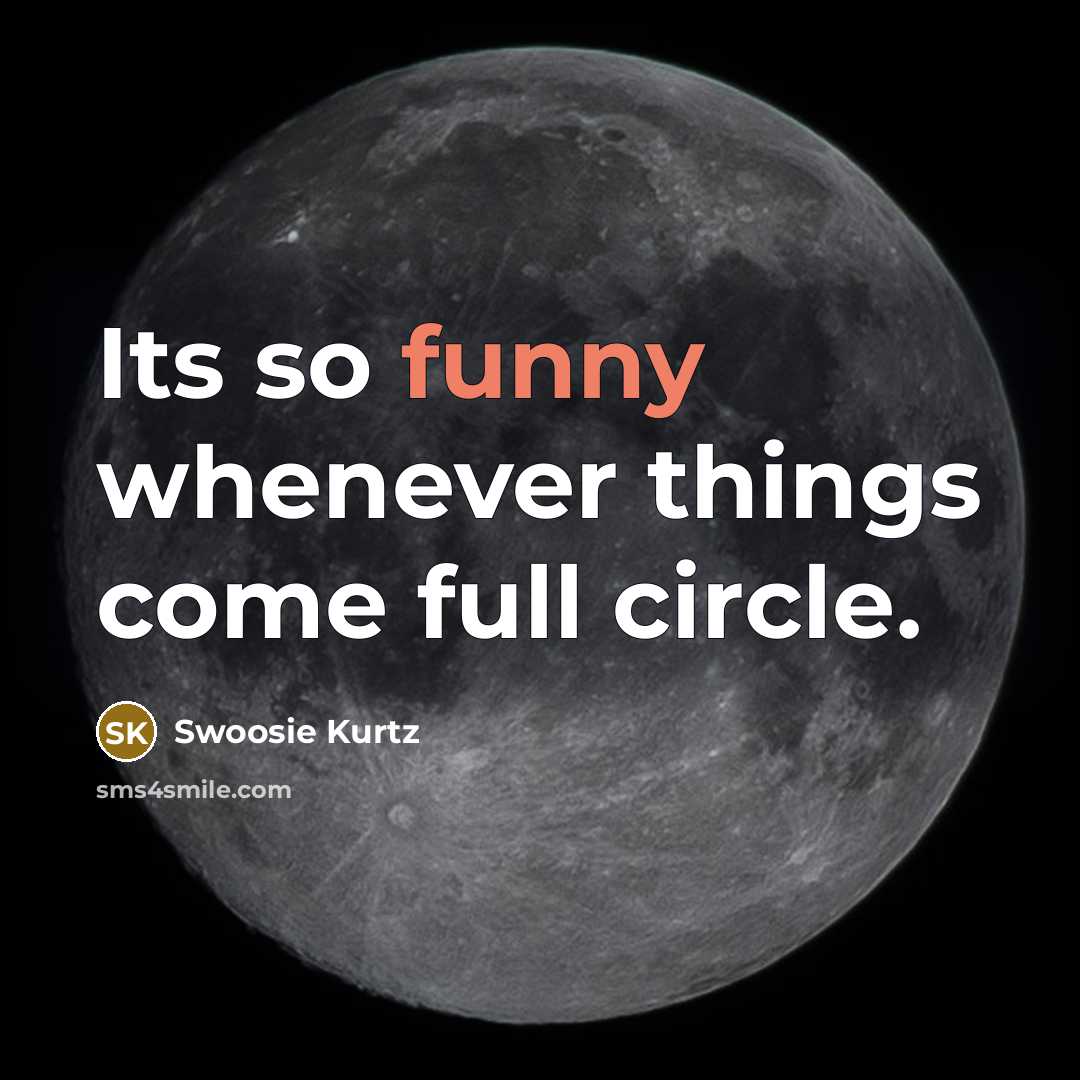 “Its so funny whenever things come full circle.” quote by Swoosie Kurtz