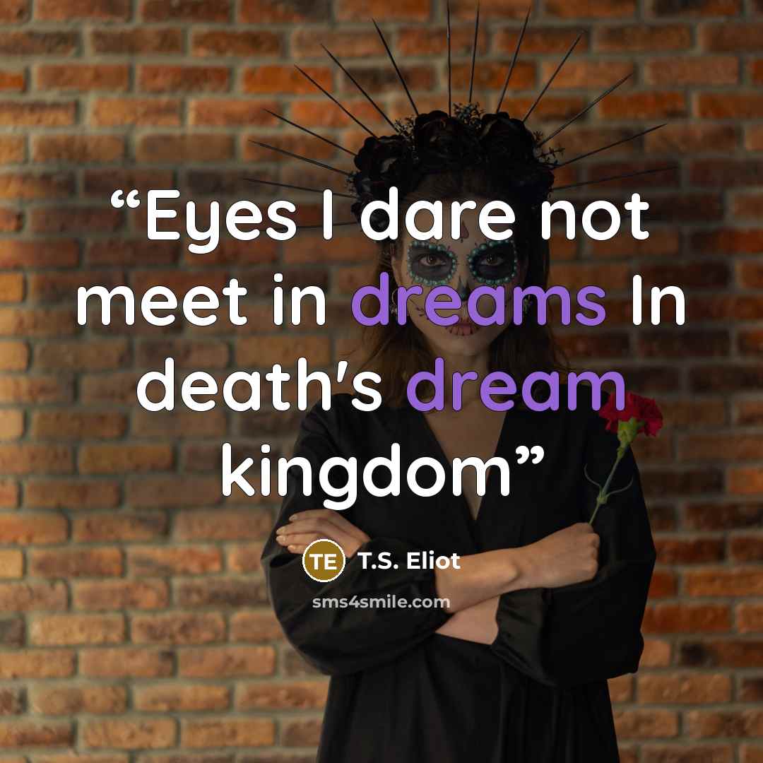 “Eyes I dare not meet in dreams In death's dream kingdom” quote by T.S. Eliot